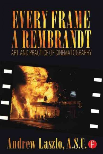 Every frame a Rembrandt : art and practice of cinematography / Andrew Laszlo, with additional material by Andrew Quicke.