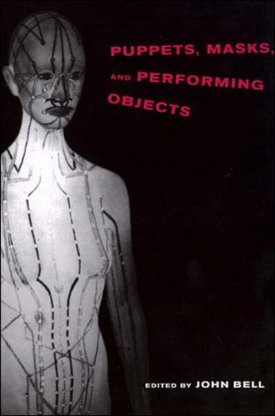 Puppets, masks, and performing objects / edited by John Bell.