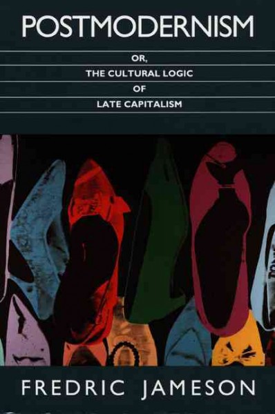 Postmodernism, or, The cultural logic of late capitalism / Fredric Jameson.