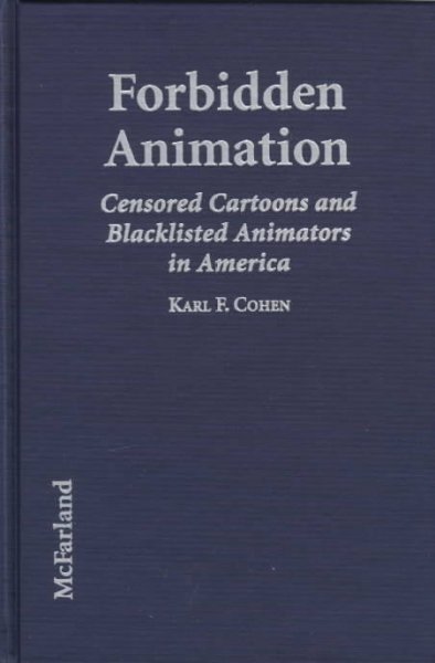 Forbidden animation : censored cartoons and blacklisted animators in America / by Karl F. Cohen.