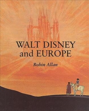 Walt Disney and Europe : European influences on the animated feature films of Walt Disney / Robin Allan.