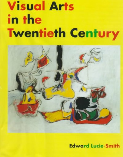 Visual arts in the twentieth century / Edward Lucie-Smith.
