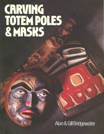 Carving totem poles & masks / Alan & Gill Bridgewater.