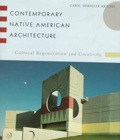 Contemporary Native American architecture : cultural regeneration and creativity / Carol Herselle Krinsky.