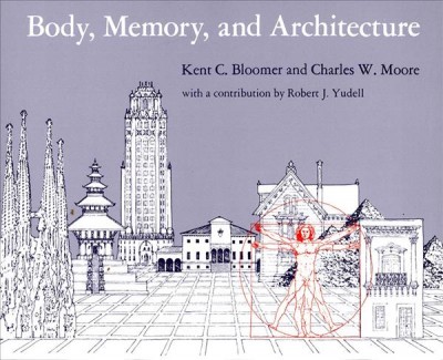 Body, memory, and architecture / Kent C. Bloomer and Charles W. Moore ; with a contribution by Robert J. Yudell.