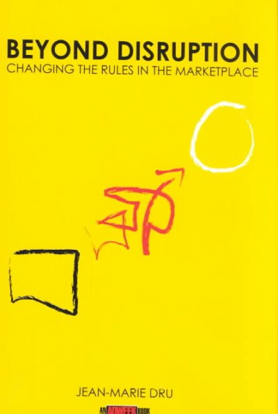 Beyond disruption : changing the rules in the marketplace : a collaborative work / by Jean-Marie Dru and business partners.
