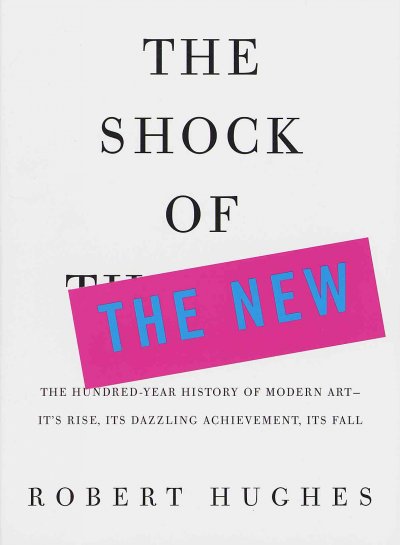 The shock of the new / Robert Hughes.