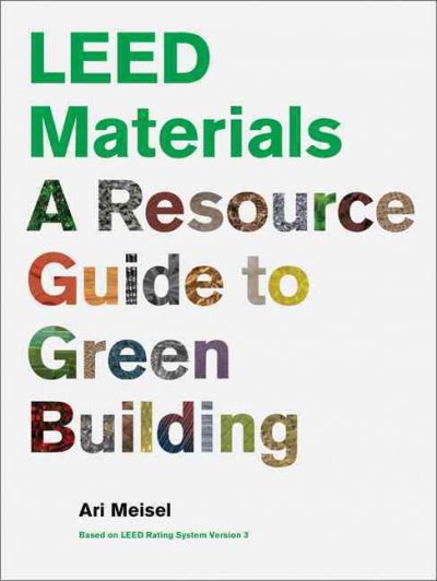 LEED materials : a resource guide to green building / Ari Meisel.