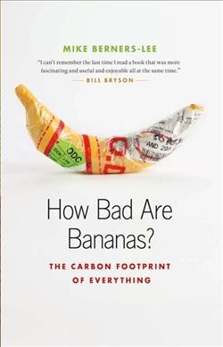 How bad are bananas? : the carbon footprint of everything / Mike Berners-Lee.