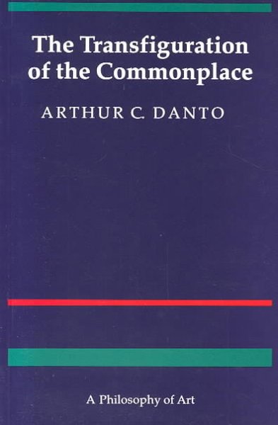 The transfiguration of the commonplace : a philosophy of art / Arthur C. Danto.