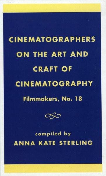 Cinematographers on the art and craft of cinematography / compiled by Anna Kate Sterling.