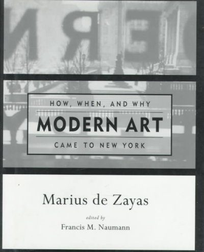 How, when, and why modern art came to New York / Marius de Zayas ; edited by Francis M. Naumann.
