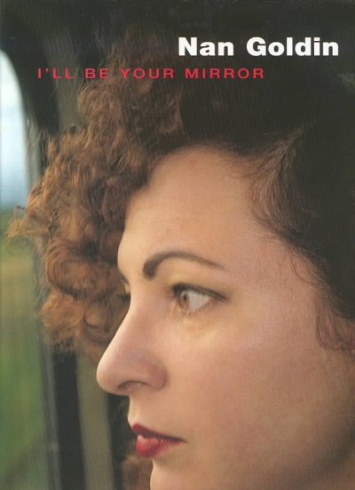 Nan Goldin : I'll be your mirror / curated by Elisabeth Sussman and David Armstrong ; with cont[r]ibutions by David Armstrong ... [et al.] ; edited by Nan Goldin, David Armstrong, and Hans Werner Holzwarth.