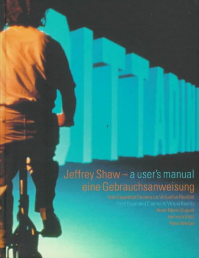 Jeffrey Shaw : a user's manual, from expanded cinema to virtual reality = eine Gebrauchsanweisung, vom expanded Cinema zur virtuellen Realität / [Anne-Marie Duguet, Heinrich Klotz, Peter Weibel]. --.