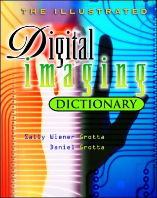 The illustrated digital imaging dictionary / Daniel Grotta & Sally Wiener Grotta.