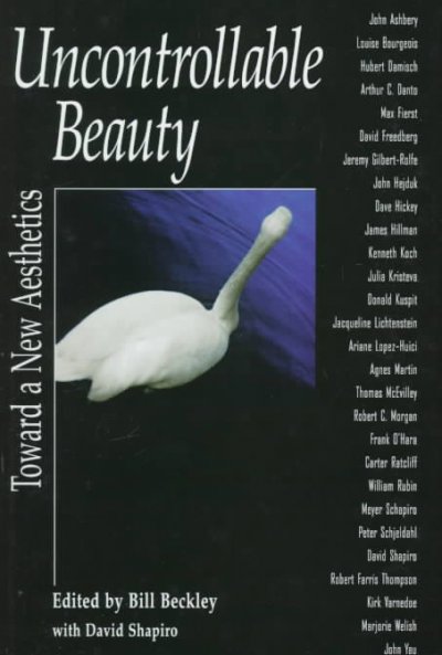 Uncontrollable beauty : toward a new aesthetics / edited by Bill Beckley with David Shapiro.