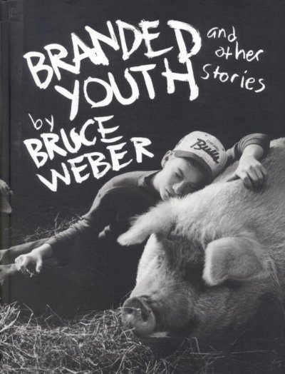 Branded youth and other stories / by Bruce Weber.