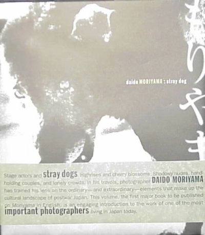 Daido Moriyama : stray dog / Sandra S. Phillips and Alexandra Munroe.