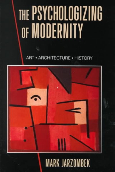 The psychologizing of modernity : art, architecture, and history / Mark Jarzombek.
