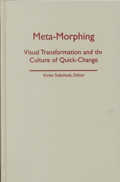 Meta-morphing : visual transformation and the culture of quick-change / Vivian Sobchack, editor.