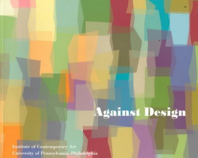 Against design : Kevin Appel ... [et al.] / curated by Steven Beyer ; with essay by Mark Robbins.