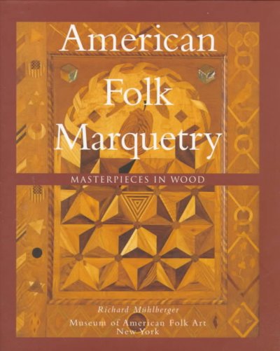 American folk marquetry : masterpieces in wood / Richard Mühlberger.