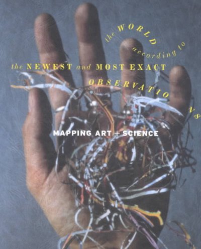 The world according to the newest and most exact observations : mapping art + science / Susan Bender and Ian Berry, with Bernard Possidente and Richard Wilkinson.