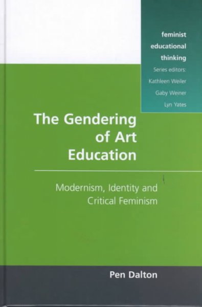 The gendering of art education : modernism, identity and critical feminism / Pen Dalton.