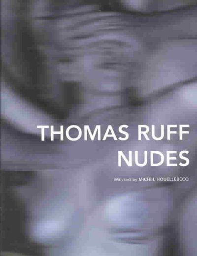 Nudes / Thomas Ruff ; with text by Michel Houellebecq.