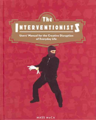 The interventionists : users' manual for the creative disruption of everyday life / edited by nato Thompson ... [et al.] ; graphic design by Arjen Noordeman.