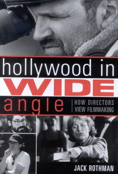 Hollywood in wide angle : how directors view filmmaking / Jack Rothman.