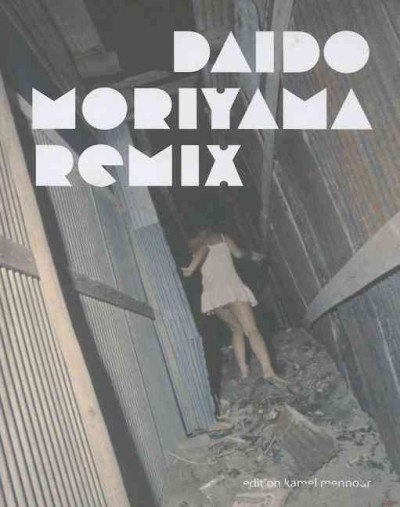 Daido Moriyama : remix / [text, Patrick Remy].