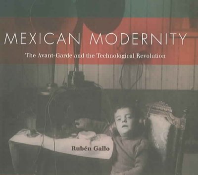 Mexican modernity : the avant-garde and the technological revolution / Rubén Gallo.