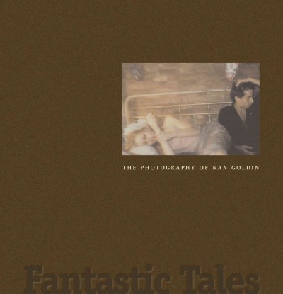 Fantastic tales : the photography of Nan Goldin / Jonathan Weinberg, Joyce Henri Robinson.