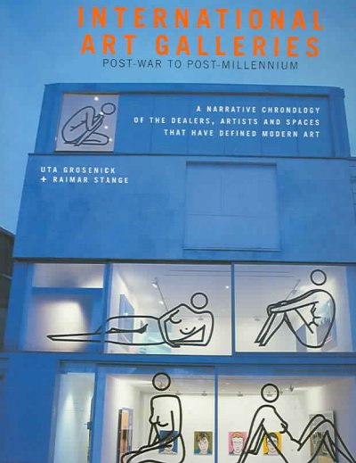 International art galleries : post-war to post-millennium : a narrative chronology of the dealers, artists and spaces that have defined modern art / edited by Uta Grosenick + Raimar Stange.