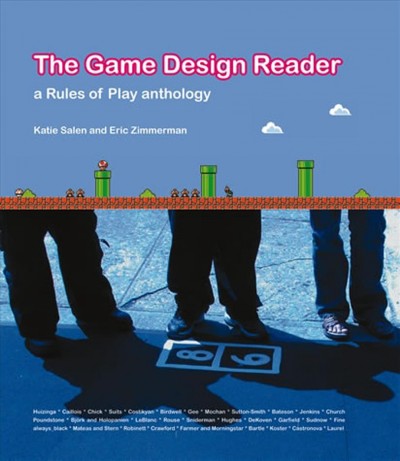 The Game design reader : a rules of play anthology / edited by Katie Salen and Eric Zimerman.