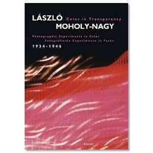 Laszlo Moholy-Nagy : color in transparency ; photographic experiments in color 1934-1946 = Fotografische Experimente in Farbe 1934-1946 / edited by Jeannine Fiedler und Hattula Mojoly-Nagy for the Bauhaus-Archiv Berlin.