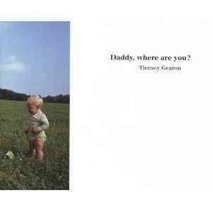 Daddy, where are you? / Tierney Gearon ; [text, Susan M. Kirschbaum ; introduction, Charlotte Cotton].
