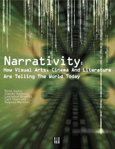 Narrativity : how visual arts, cinema and literature are telling the world today / René Audet, et al.