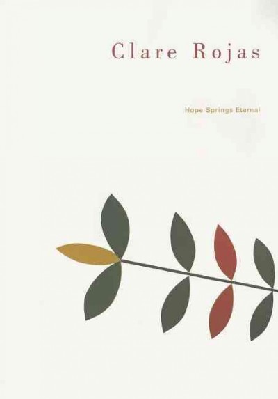 Clare Rojas : hope springs eternal / curated by Raphaela Platow.