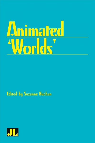 Animated 'worlds' / edited by Suzanne Buchan ; associate editors, David Surman, Paul Ward.