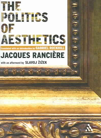 The politics of aesthetics : the distribution of the sensible / Jacques Rancière ; translated with an introduction by Gabriel Rockhill.