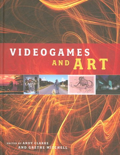 Videogames and art / edited by Andy Clarke and Grethe Mitchell.