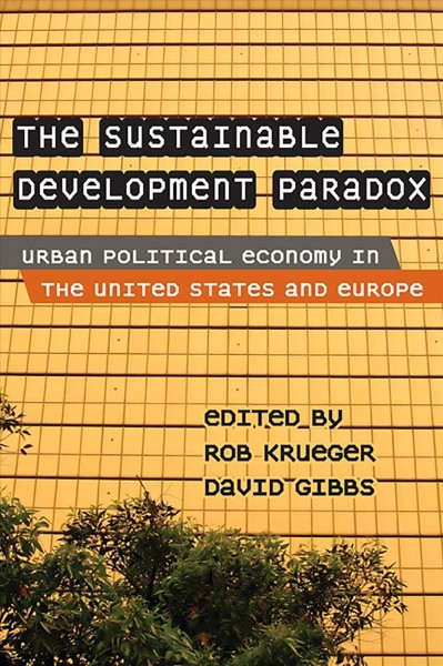 The sustainable development paradox : urban political economy in the United States and Europe / edited by Rob Krueger, David Gibbs.