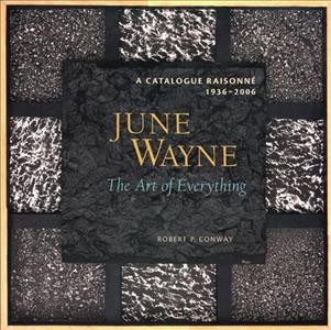 June Wayne, the art of everything : a catalogue raisonné, 1936-2006 / Robert P. Conway ; essays by Robert P. Conway and Arthur C. Danto.