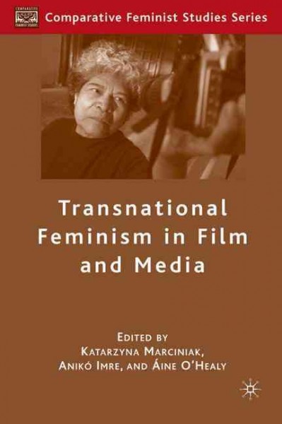 Transnational feminism in film and media / edited by Katarzyna Marciniak, Aniko Imre, and Aine O'Healy.
