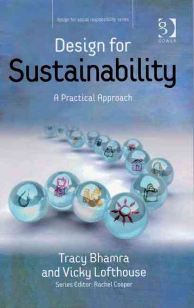 Design for sustainability : a practical approach / Tracy Bhamra and Vicky Lofthouse.