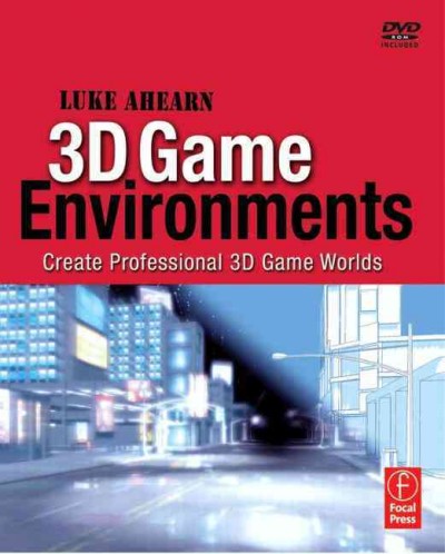3D game environments : create professional 3D game worlds / Luke Ahearn.