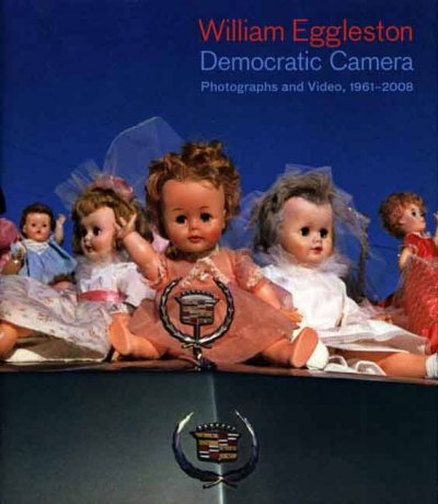 William Eggleston : democratic camera, photographs and video, 1961-2008 / Elisabeth Sussman and Thomas Weski ; with contributions by Donna De Salvo ... [et al.].