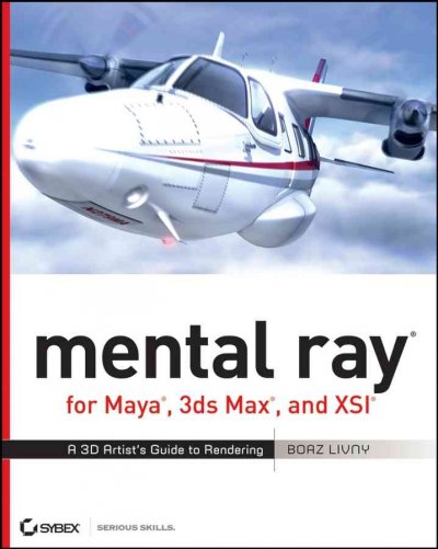 Mental ray for Maya, 3ds Max, and XSI : a 3D artist's guide to rendering / Boaz Livny.
